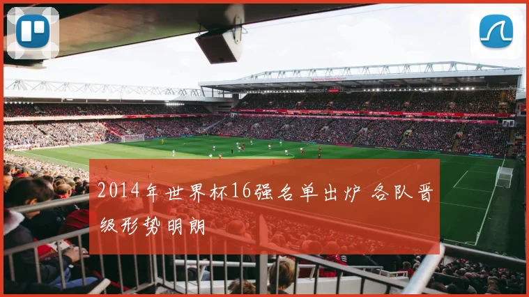 2014年世界杯16强名单出炉 各队晋级形势明朗