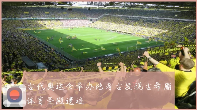 古代奥运会举办地考古发现古希腊体育圣殿遗迹