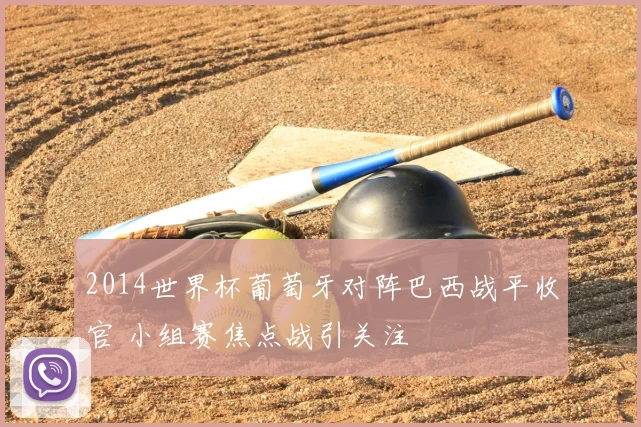 2014世界杯葡萄牙对阵巴西战平收官 小组赛焦点战引关注